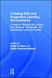 fisher emily (curatore); komosa-hawkins karen (curatore) - creating school environments to support lesbian, gay, bisexual, transgender, and questioning students and families