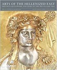 carter martha l.; harper prudence o. - arts of the hellenized east: precious metalwork and gems of the pre-islamic era