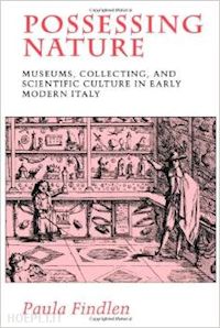 findlen paula - possessing nature – museums, collecting & scientific culture in early modern italy (paper)