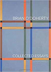 o'doherty brian; kelly liam; bonnet anne–marie - brian o'doherty – collected essays