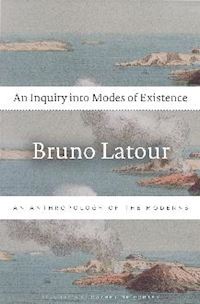 latour bruno; porter catherine - an inquiry into modes of existence – an anthropology of the moderns