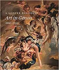 bober jonathan; boccardo piero; boggero franco; lukehart peter; zanini andrea - a superb baroque – art in genoa, 1600–1750