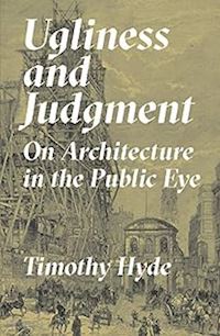 hyde timothy - ugliness and judgment – on architecture in the public eye