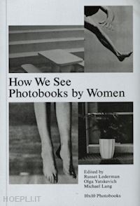 lederman russet;yatskevich olga;lang michael - how we see: photobooks by women
