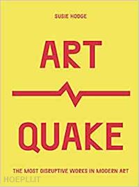 hodge susie - art quake. the most disruptive works in modern art