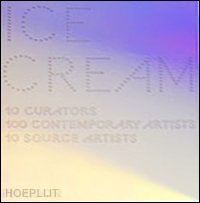aa.vv. - ice cream. 10 curators, 100 contemporary artists, 10 source artists