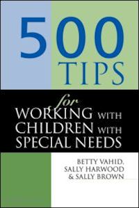 brown sally (head of quality enhancement university of northumbria newcastle) ; harwood sally ; vahid betty - 500 tips for working with children with special needs