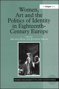 hyde melissa (curatore); milam jennifer (curatore) - women, art and the politics of identity in eighteenth-century europe
