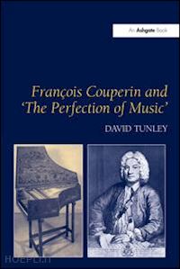 tunley david - françois couperin and 'the perfection of music'