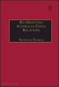 thomas nicholas (curatore) - re-orienting australia-china relations
