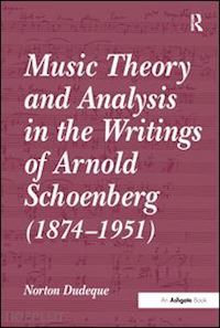 dudeque norton - music theory and analysis in the writings of arnold schoenberg (1874–1951)