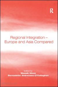 moon woosik; andreosso-o'callaghan bernadette (curatore) - regional integration – europe and asia compared