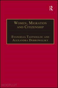 dobrowolsky alexandra; tastsoglou evangelia (curatore) - women, migration and citizenship