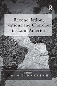 maclean iain s. (curatore) - reconciliation, nations and churches in latin america