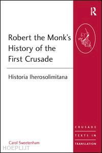 sweetenham carol (curatore) - robert the monk's history of the first crusade