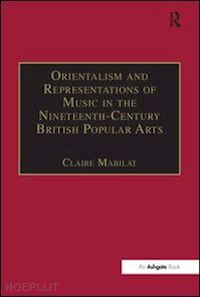 mabilat claire - orientalism and representations of music in the nineteenth-century british popular arts