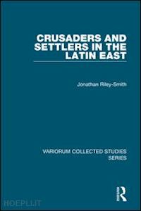 riley-smith jonathan - crusaders and settlers in the latin east