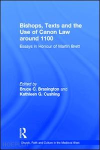 brasington bruce c.; cushing kathleen g. (curatore) - bishops, texts and the use of canon law around 1100