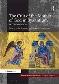 brubaker leslie (curatore); cunningham mary b. (curatore) - the cult of the mother of god in byzantium