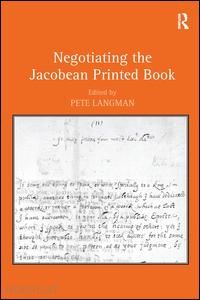 langman pete (curatore) - negotiating the jacobean printed book