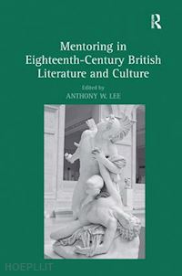 lee anthony w. (curatore) - mentoring in eighteenth-century british literature and culture