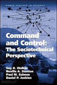 walker guy h; stanton neville a.; jenkins daniel p. - command and control: the sociotechnical perspective