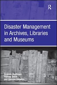 matthews graham; smith yvonne - disaster management in archives, libraries and museums