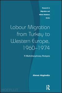 akgunduz ahmet - labour migration from turkey to western europe, 1960-1974