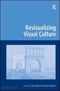 bailey chris; gardiner hazel - revisualizing visual culture