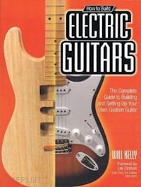 kelly will - how to build electric guitars