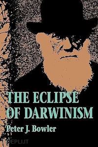 bowler - the eclipse of darwinism
