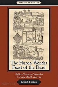 seeman erik r - the huron–wendat feast of the dead – indian–european encounters in early north america