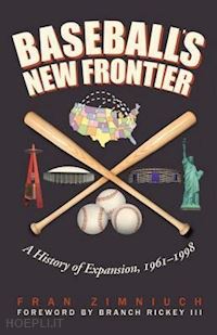 zimniuch fran; rickey branch - baseball`s new frontier – a history of expansion, 1961–1998