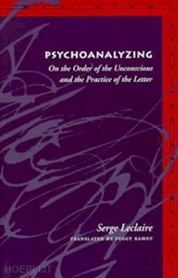 leclaire serge; kamuf peggy - psychoanalyzing – on the order of the unconscious and the practice of the letter