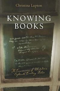 lupton christina - knowing books – the consciousness of mediation in eighteenth–century britain