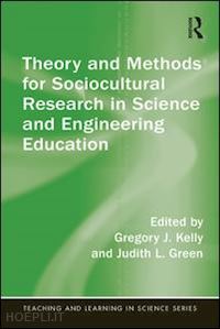 kelly gregory j. (curatore); green judith l. (curatore) - theory and methods for sociocultural research in science and engineering education