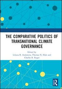 andonova liliana b. (curatore); hale thomas n. (curatore); roger charles b. (curatore) - the comparative politics of transnational climate governance