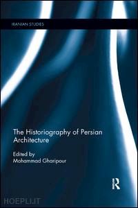 gharipour mohammad (curatore) - the historiography of persian architecture