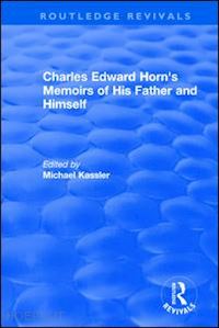 kassler michael (curatore) - routledge revivals: charles edward horn's memoirs of his father and himself (2003)