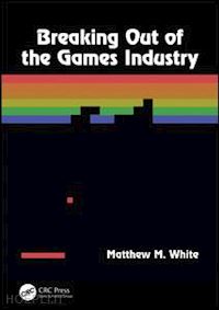 white matthew m. - breaking out of the games industry