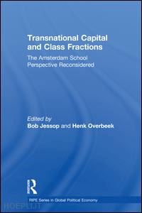 jessop bob (curatore); overbeek henk (curatore) - transnational capital and class fractions