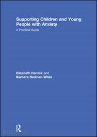 herrick elizabeth; redman-white barbara - supporting children and young people with anxiety
