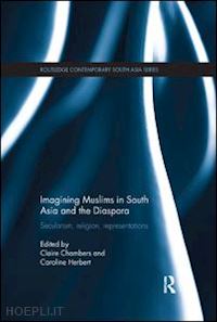 chambers claire (curatore); herbert caroline (curatore) - imagining muslims in south asia and the diaspora