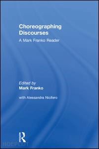 franko mark; nicifero alessandra (curatore) - choreographing discourses