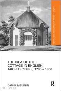 maudlin daniel - the idea of the cottage in english architecture, 1760 - 1860