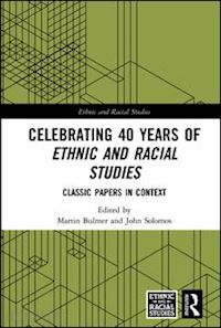 bulmer martin (curatore); solomos john (curatore) - celebrating 40 years of ethnic and racial studies