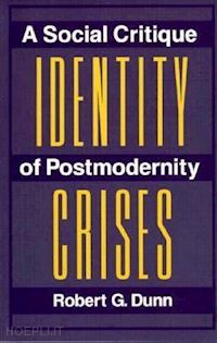 dunn robert g. - identity crises – a social critique of postmodernity