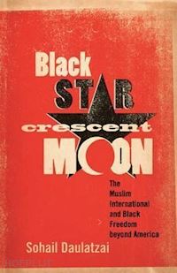 daulatzai sohail - black star, crescent moon – the muslim international and black freedom beyond america