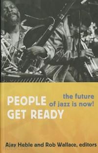 heble ajay; wallace rob - people get ready – the future of jazz is now!