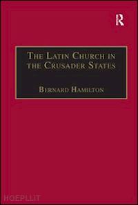 hamilton bernard - the latin church in the crusader states